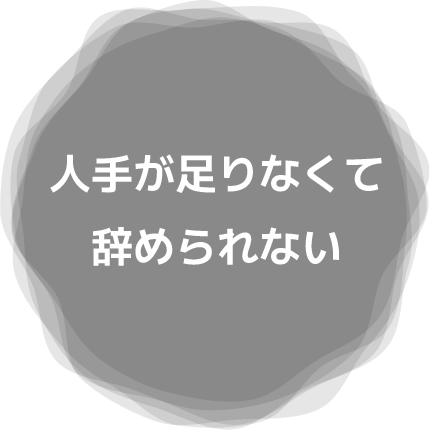 人手が足りなくて辞められない